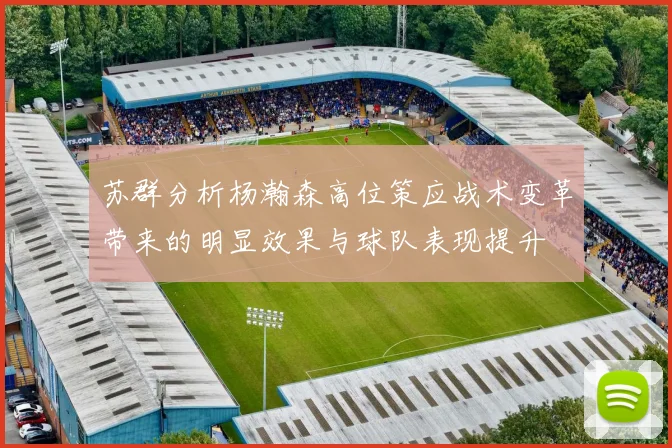 苏群分析杨瀚森高位策应战术变革带来的明显效果与球队表现提升